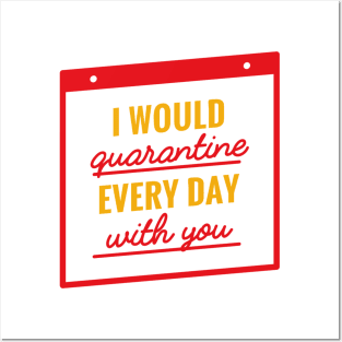 I Would Quarantine Every Day With You Posters and Art